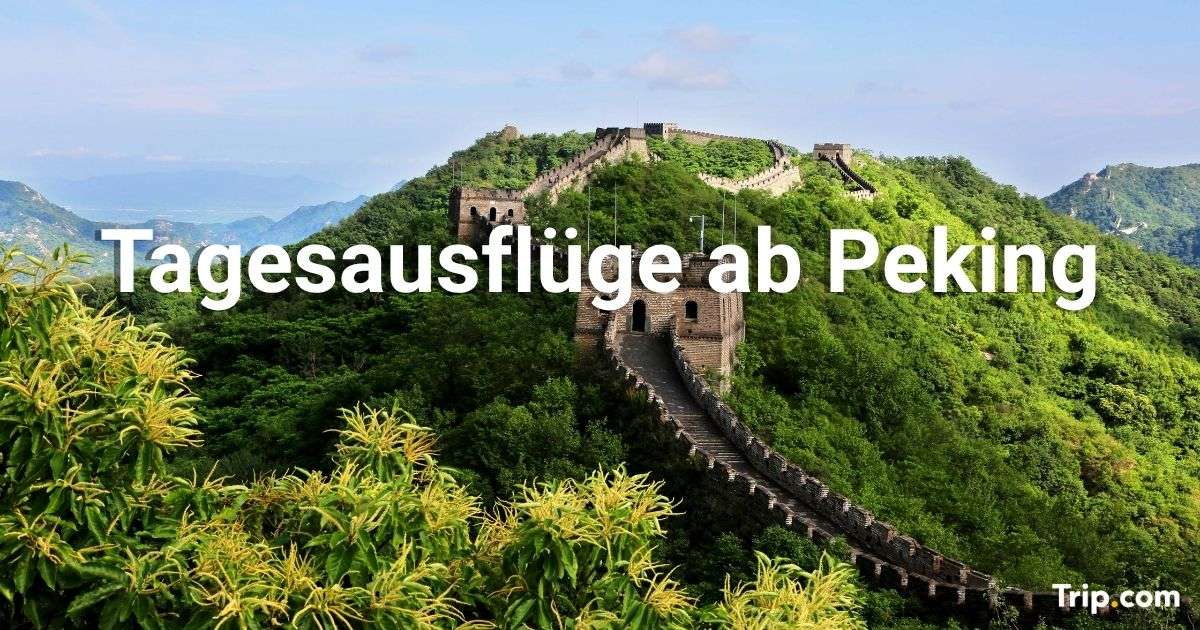 Die besten Tagesausflüge ab Peking
