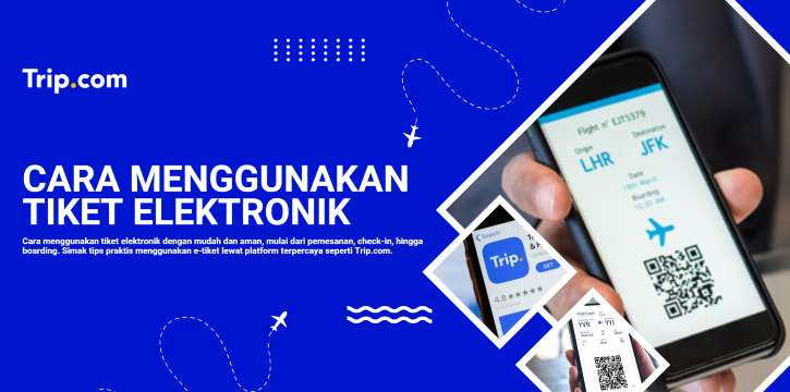 Cara Menggunakan Tiket Elektronik dengan Mudah | Trip.com
