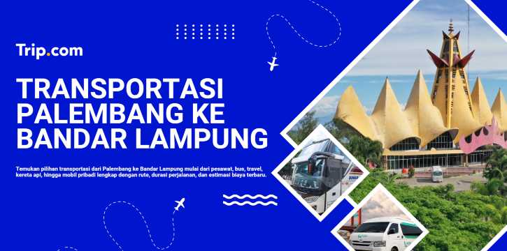 Transportasi Palembang ke Bandar Lampung: Bus, Kereta, Pesawat & Mobil | Trip.com