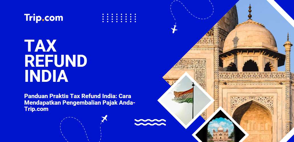 Panduan Praktis Tax Refund India-Trip.com