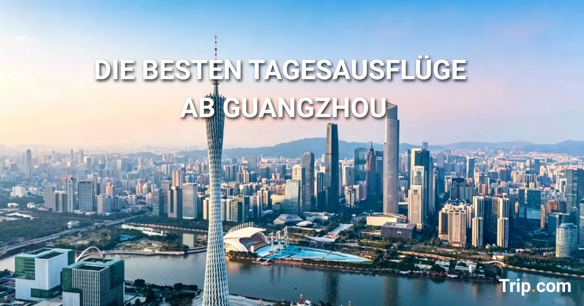 Beste Tagesausflüge ab Guangzhou: Kultur, Städte & Geheimtipps