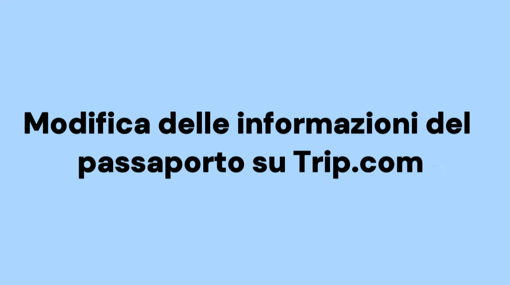 Guida alla modifica del passaporto su Trip.com
