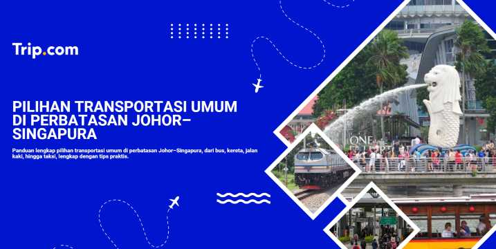 Pilihan Transportasi Umum di Perbatasan Johor Singapura | Trip.com