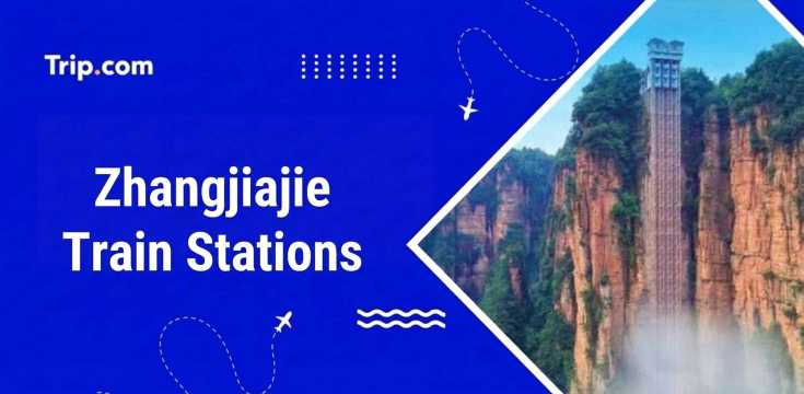 Zhangjiajie Train Stations: Where and How to Take a Train?