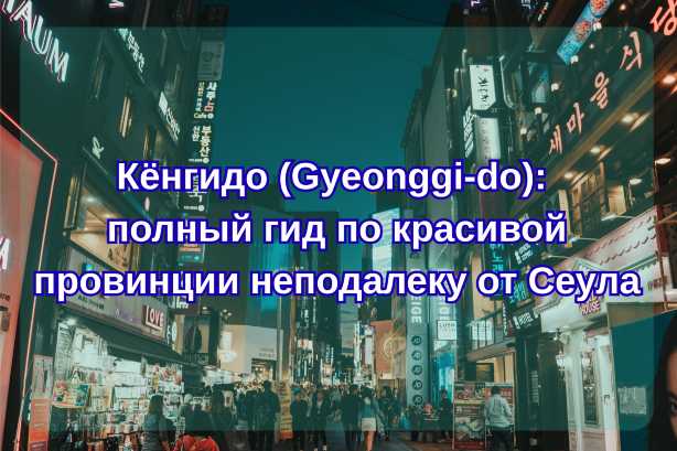 Кёнгидо (Gyeonggi-do): полный гид по красивой провинции неподалеку от Сеула| Trip.com