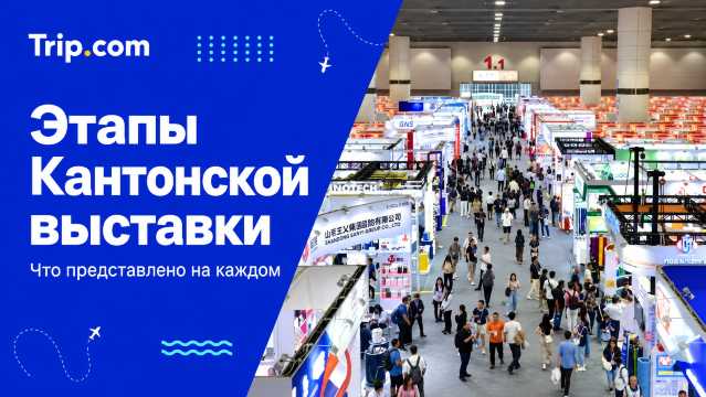 Этапы Кантонской выставки 2026: что представлено на каждом | Trip.com