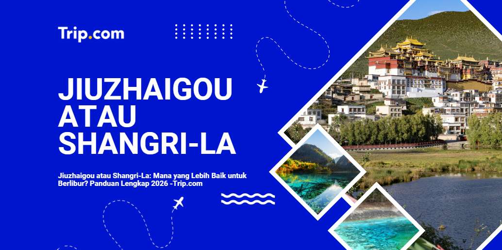 Jiuzhaigou atau Shangri-La, Mana Lebih Baik untuk Berlibur? Panduan2026 | Trip.com | Trip.com