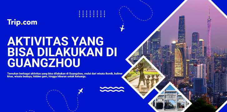Aktivitas Menarik di Guangzhou: Wisata, Kuliner & Belanja | Trip.com
