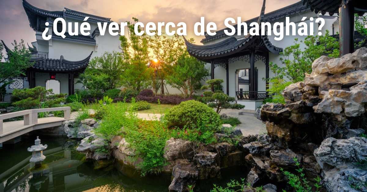 Qué ver y hacer cerca de Shanghái: Lugares imprescindibles