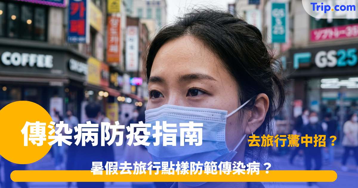 傳染病防疫指南 | 香港最新暑假健康旅遊須知 | Trip.com