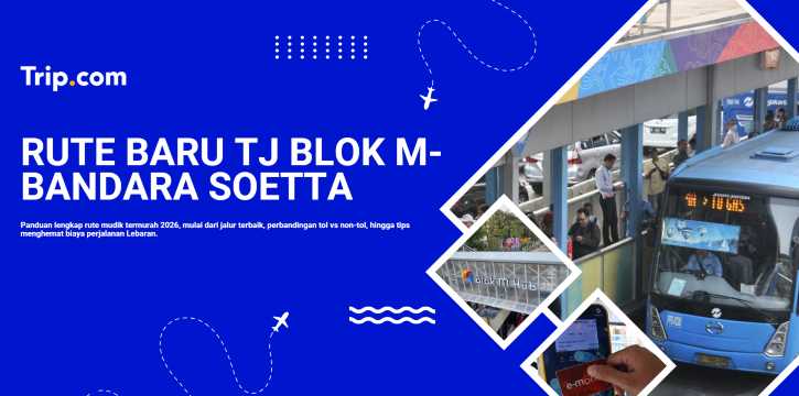 Rute TJ Blok M ke Bandara Soekarno Hatta 2026: Tarif, Jadwal & Cara Naik | Trip.com