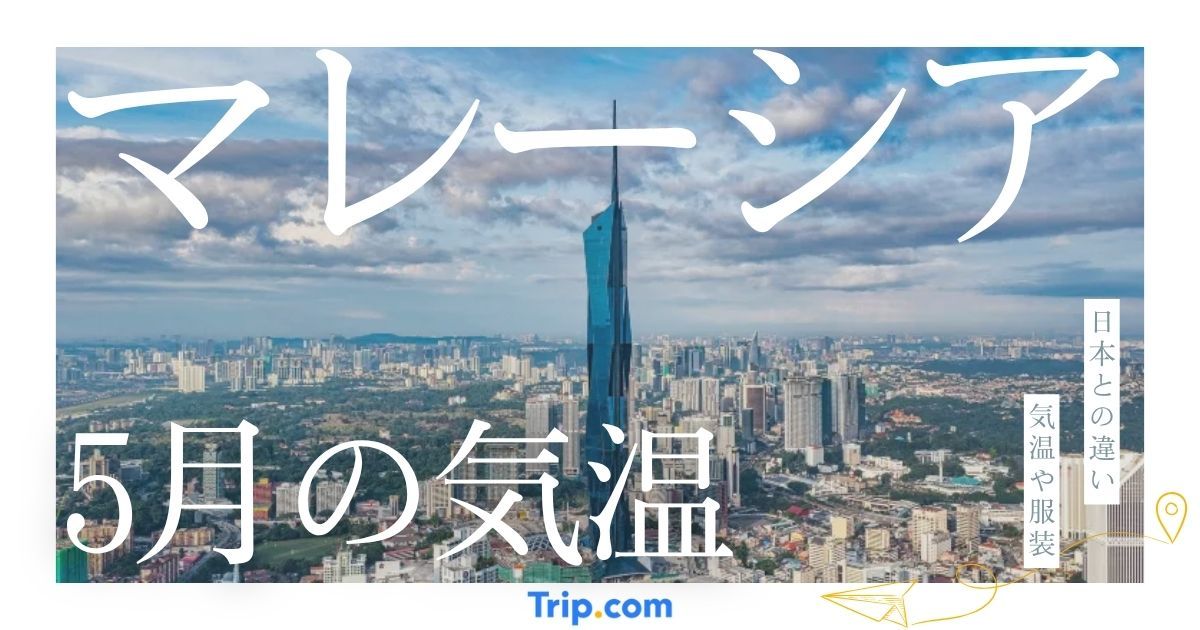 マレーシアの5月の気温は？日本との違いや服装を解説| Trip.com