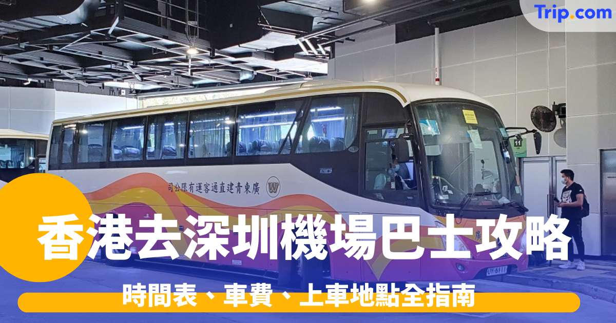 香港去深圳機場巴士攻略2026: 時間表、車費、上車地點全指南 | Trip.com
