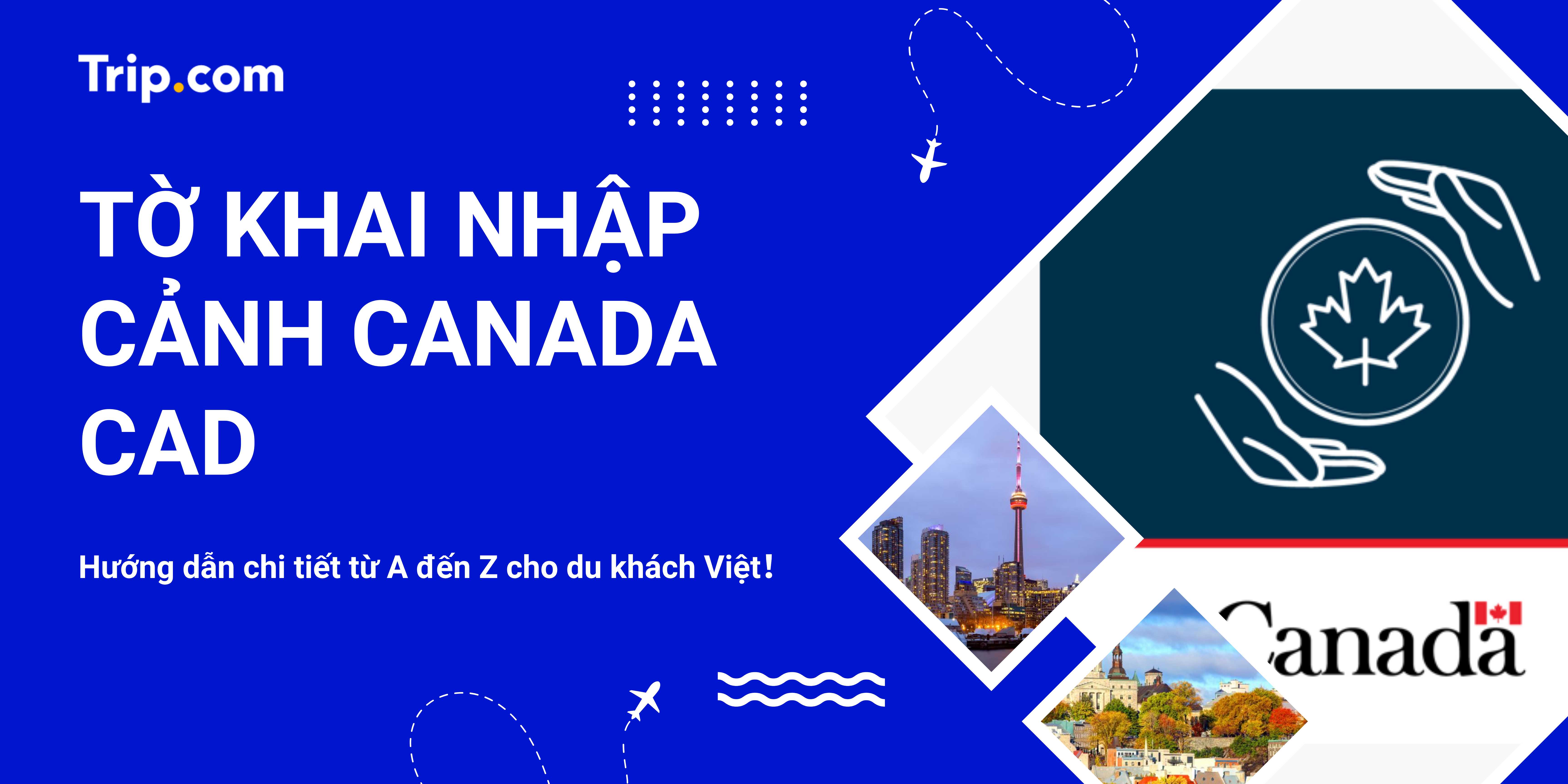 Tờ Khai Nhập Cảnh Canada: Hướng Dẫn Chi Tiết Cho Du Khách Việt