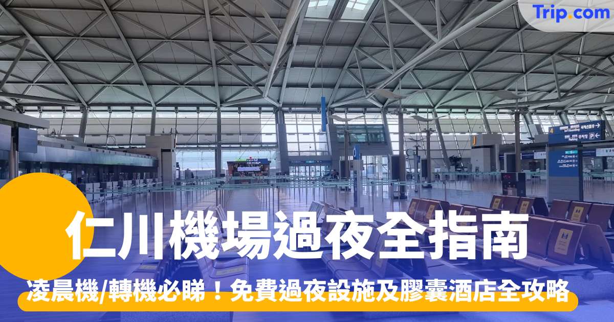 仁川機場過夜全指南 搭凌晨機/轉機必睇 | Trip.com