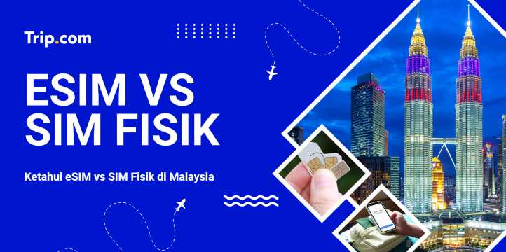 Perbandingan eSIM vs SIM Card Malaysia untuk Wisatawan | Trip.com