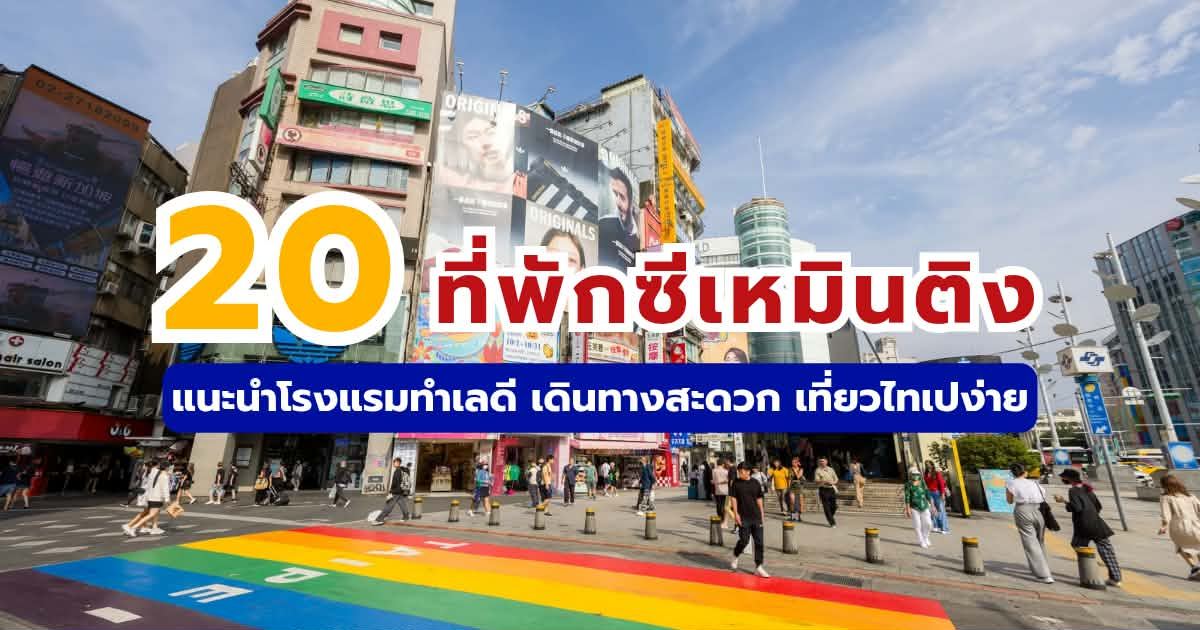 20 ที่พักซีเหมินติง 2569 รวมพิกัดยอดฮิต ใกล้ MRT เดินทางง่ายสำหรับคนไทย