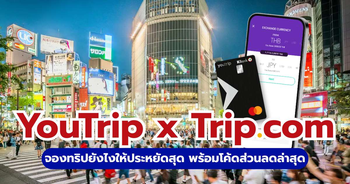 จอง Trip.com ด้วย YouTrip ยังไงให้คุ้ม? วิธีรับส่วนลด 2569 | Trip.com 
