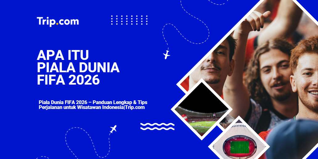 Piala Dunia FIFA 2026: Panduan Lengkap untuk Wisatawan Indonesia| Trip.com