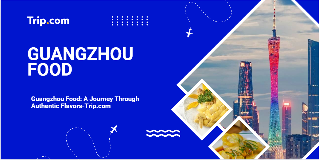 Exploring the Rich Tapestry of Guangzhou Food-Trip.com