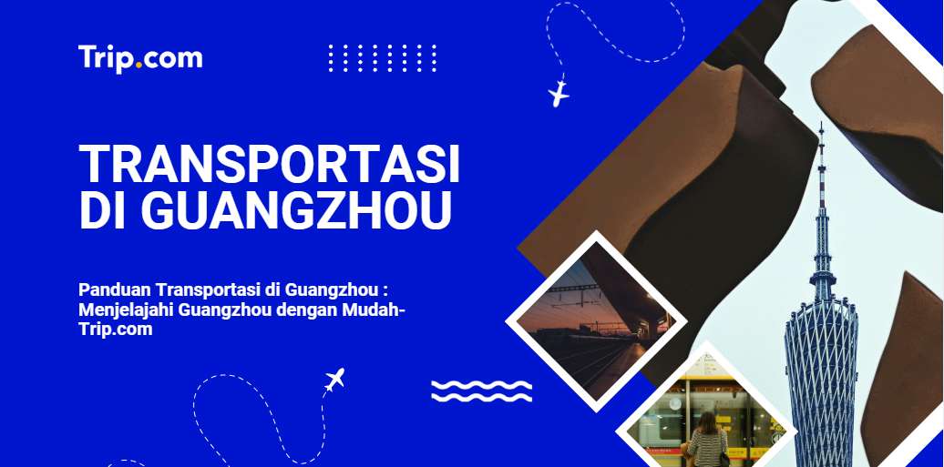 Panduan Transportasi di Guangzhou 2025: Menjelajahi Guangzhou dengan Mudah-Trip.com