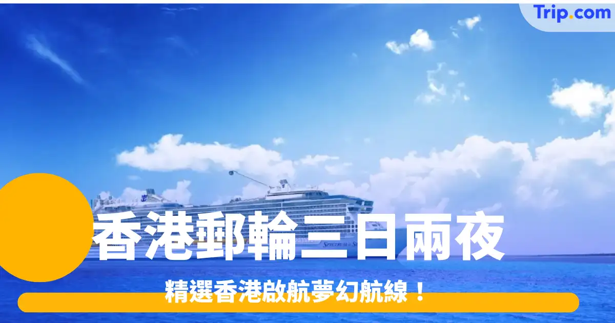 香港郵輪三日兩夜｜精選香港啟航夢幻航線！ | Trip.com