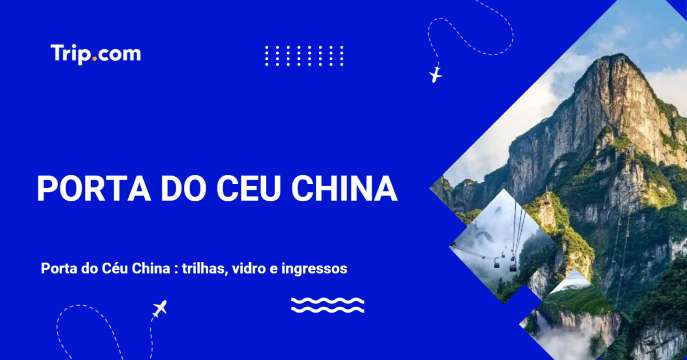 Porta do Céu China : trilhas, vidro e ingressos | Trip.com