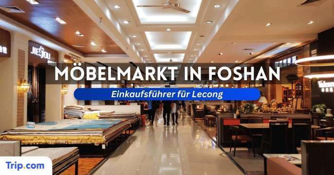 Möbelmarkt in Foshan: Einkaufsführer für Lecong