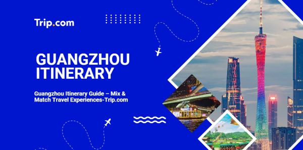 A 5-days Guangzhou itinerary -Trip.com