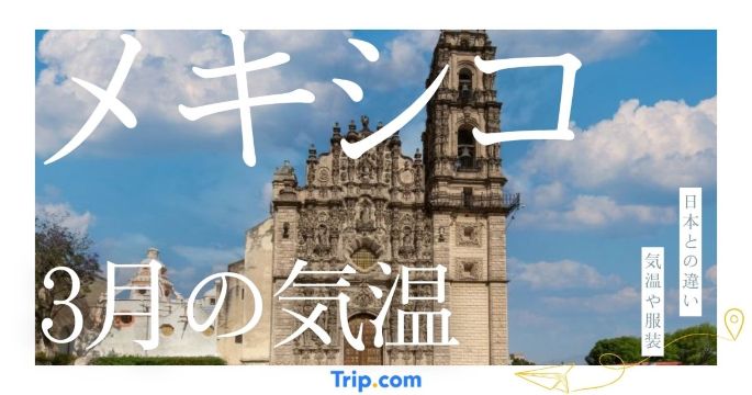【2026年】メキシコ3月の気温は？日本との違いや最適な服装を解説| Trip.com