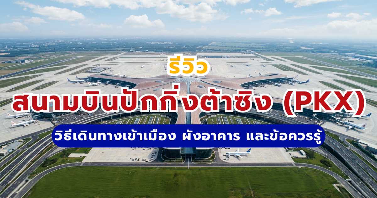 รีวิวสนามบินปักกิ่งต้าซิง (PKX) 2569 วิธีเดินทางเข้าเมือง & ผังอาคาร 