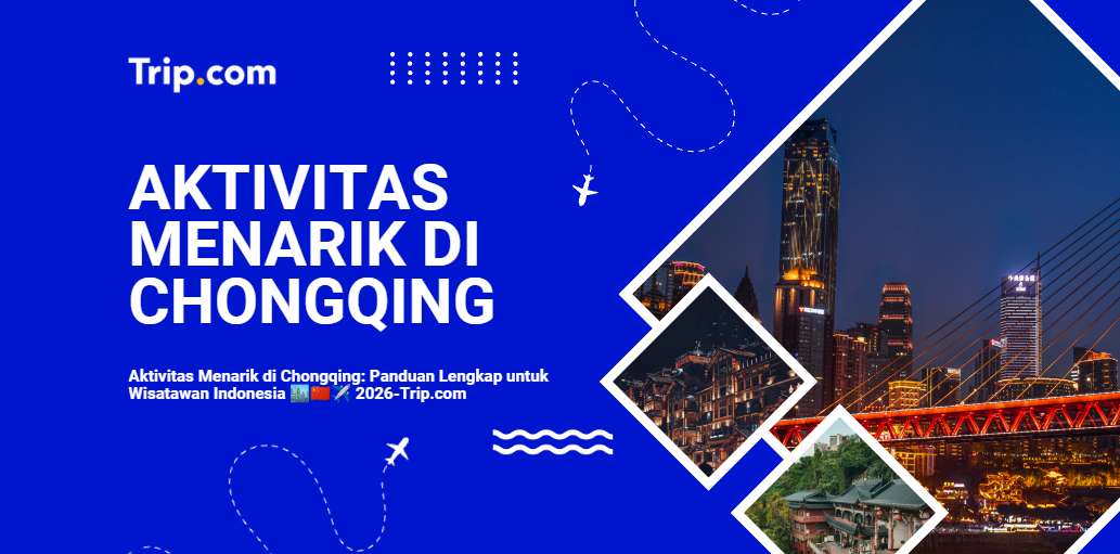Aktivitas Menarik di Chongqing: Panduan Lengkap untuk Wisatawan Indonesia