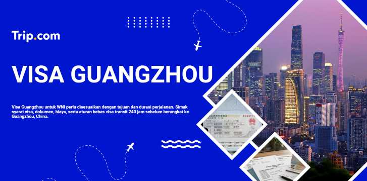 Visa Guangzhou untuk WNI: Syarat, Jenis, dan Cara Pengajuan | Trip.com