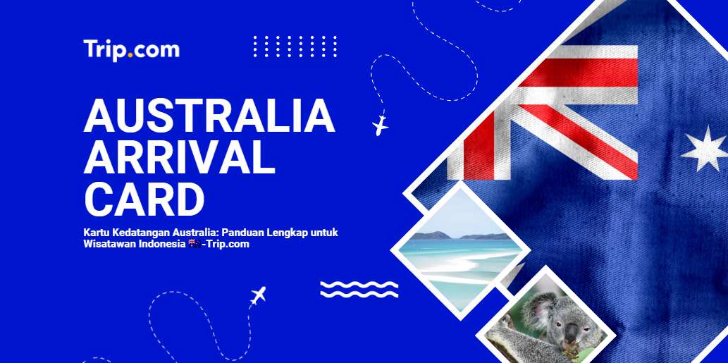 Kartu Kedatangan Australia (Arrival Card) – Panduan Lengkap untuk WNI 2026| Trip.com