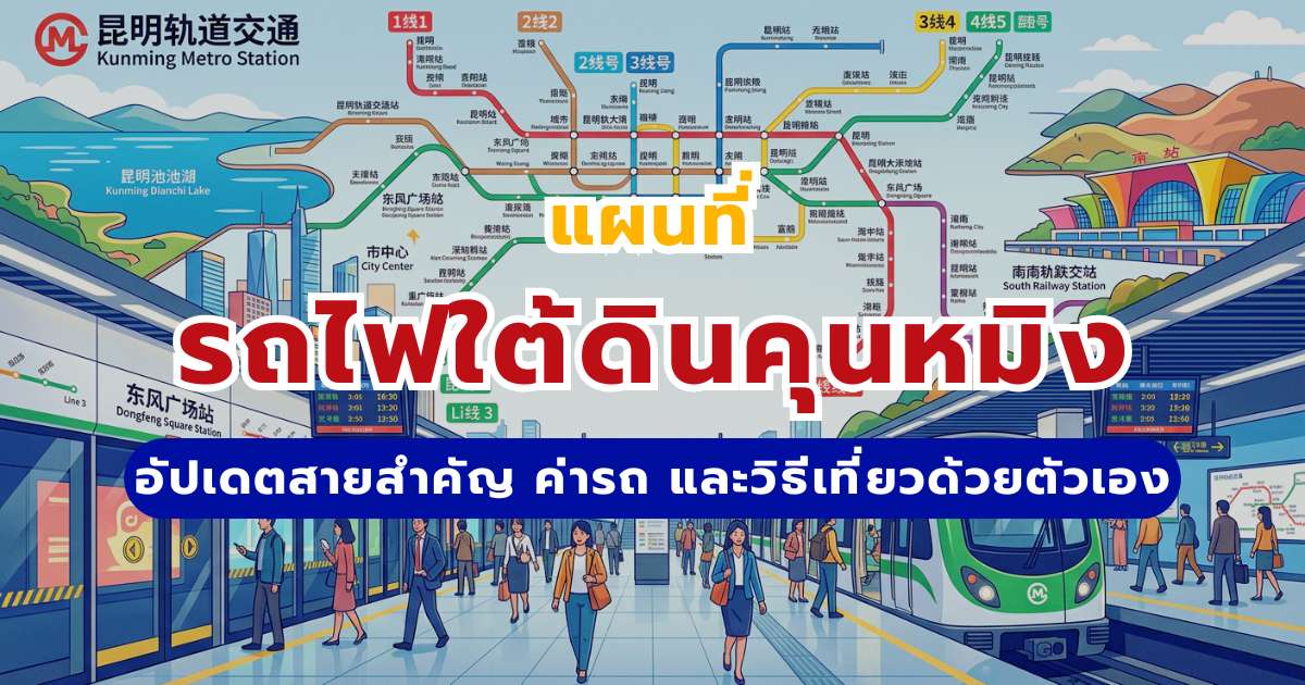แผนที่รถไฟใต้ดินคุนหมิง 2569 คู่มือเดินทาง เช็กสายสำคัญ ค่าโดยสาร และวิธีขึ้นอย่างมือโปร
