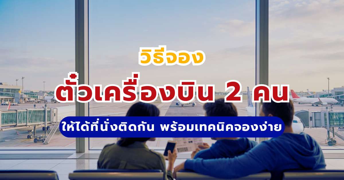 จองตั๋วเครื่องบิน 2 คนยังไงให้ได้นั่งติดกัน? คู่มือปี 2569 | Trip.com