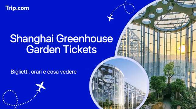 Shanghai Greenhouse Garden: biglietti, orari e cosa vedere