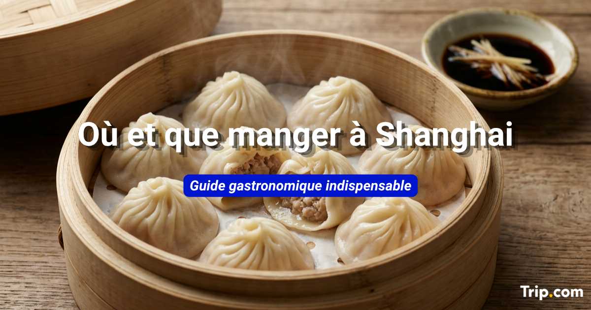 Que manger à Shanghai : les plats incontournables