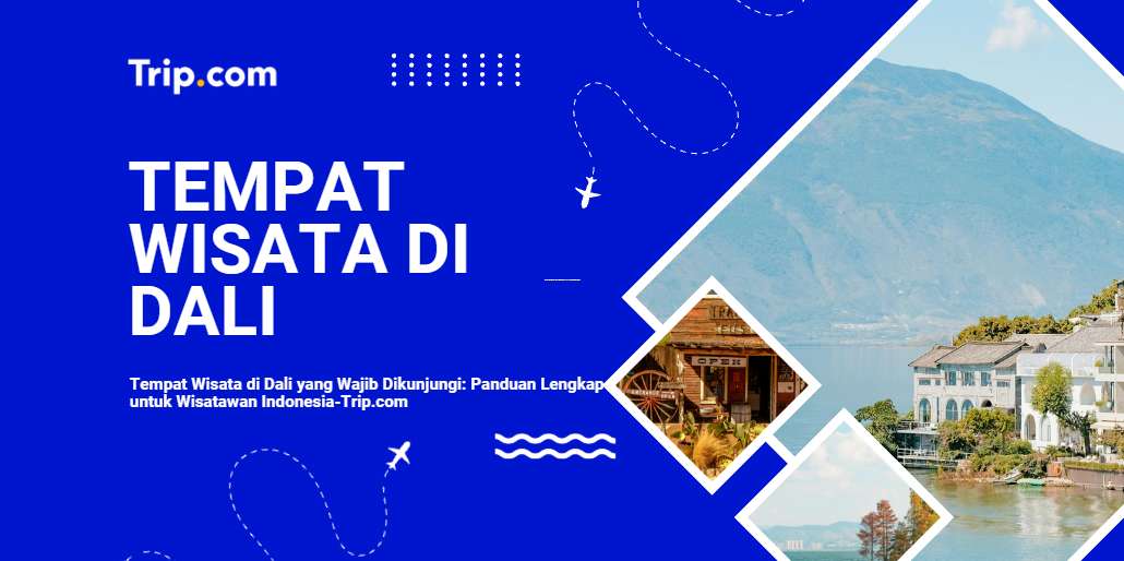 10 Tempat Wisata di Dali yang Wajib Dikunjungi