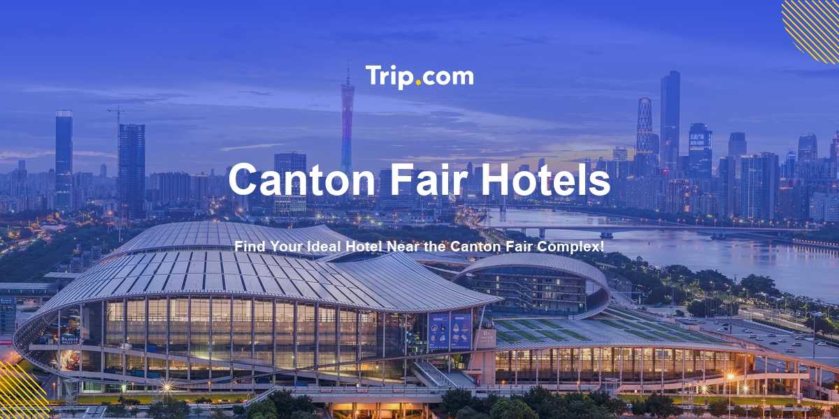 Canton Fair Hotels: Where to Stay Near Canton Fair Complex