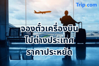 จองตั๋วเครื่องบินไปต่างประเทศราคาประหยัด