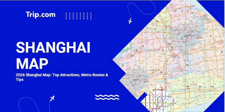 2026 Shanghai Map: Top Attractions, Metro Routes & Tips | Trip.com