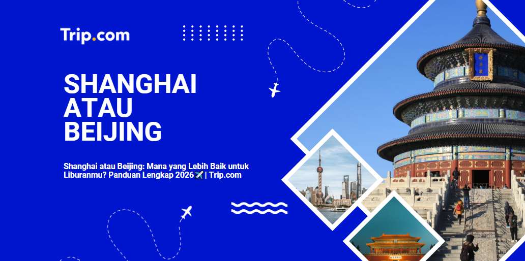 Shanghai atau Beijing: Mana yang Lebih Baik untuk Liburanmu