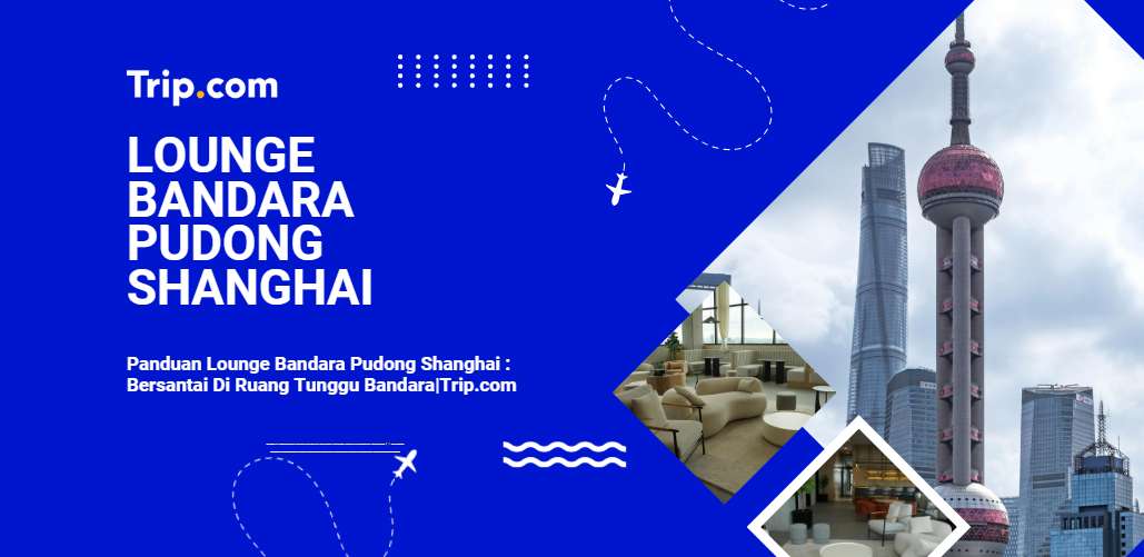 Panduan Lounge Bandara Pudong Shanghai