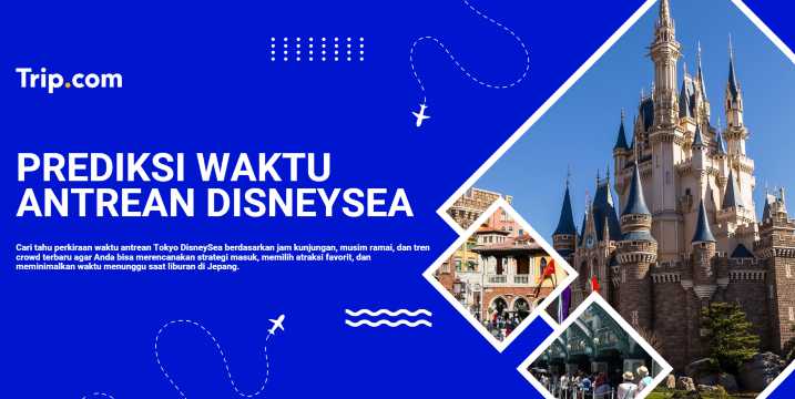 Hindari Antrian Panjang: Prediksi Waktu DisneySea | Trip.com