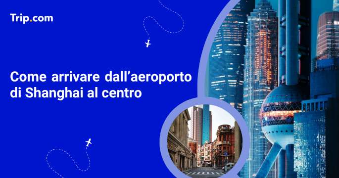 Come arrivare dall’aeroporto di Shanghai al centro