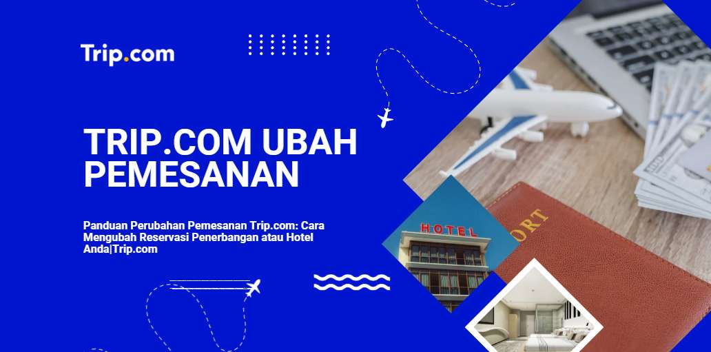 Panduan Perubahan Pemesanan Trip.com