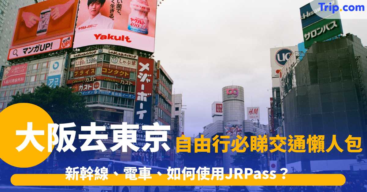 大阪去東京交通 2026 新幹線、電車、如何使用JRPass？ | Trip.com