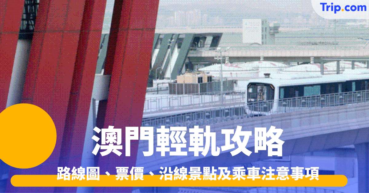 澳門輕軌攻略2026 路線圖、票價、沿線景點 | Trip.com