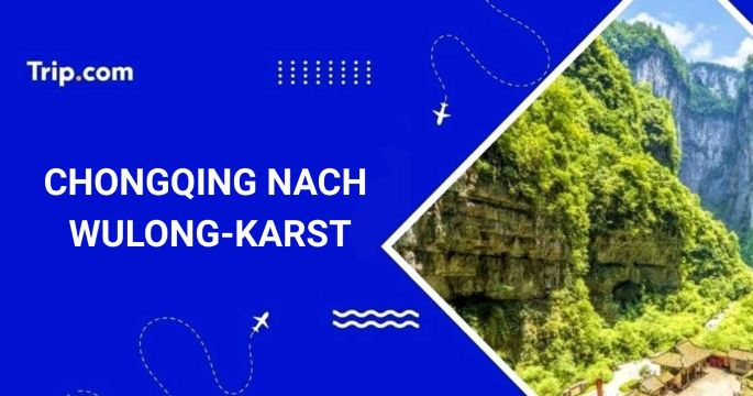 Von Chongqing nach Wulong-Karst: Guide für 2026